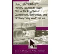 Using Internet Primary Sources to Teach Critical Thinking Skills in Government, Economics, and Contemporary World Issues, Libraries Unlimited Professional Guides in School Librarianship Series James M
