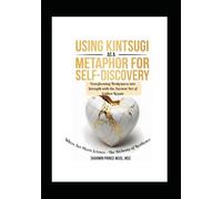 Using Kintsugi as a Metaphor for Self-Discovery:: Transforming Brokenness into Strength with the Ancient Art of Golden Repair