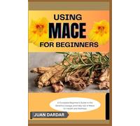 USING MACE FOR BEGINNERS: A Complete Beginner’s Guide to the Benefits, Dosage, and Daily Use of Mace for Health and Wellness