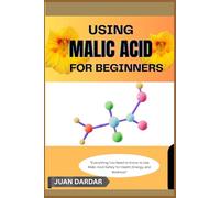 USING MALIC ACID FOR BEGINNERS: “Everything You Need to Know to Use Malic Acid Safely for Health, Energy, and Wellness”