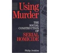 Using Murder, Social Problems and Social Issues Philip Jenkins (Auteur)
