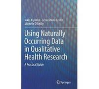 Using Naturally Occurring Data in Qualitative Health Research: A Practical Guide - [Version Originale] Inconnu (Auteur)
