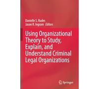 Using Organizational Theory to Study, Explain, and Understand Criminal Legal Organizations