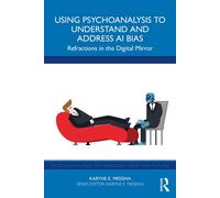 Using Psychoanalysis to Understand and Address AI Bias Refractions in the Digital Mirror - Karyne E. Messina - Routledge - ebook (ePub) - Livre