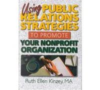 Using Public Relations Strategies to Promote Your Nonprofit Organization, Haworth Marketing Resources Ruth Ellen Kinzey (Auteur)