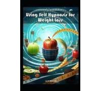 Using Self Hypnosis For Weight Loss: With Hypnotic Scripts (Hypnosis And Self Hypnosis)