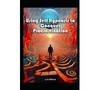 Using Self Hypnosis To Conquer Procrastination: With Hypnotic Scripts (Hypnosis And Self Hypnosis)
