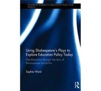 Using Shakespeares Plays to Explore Education Policy Today by Ward & Sophie University of Durham & UK Sophie University Of Durham Ward, Uk (Auteur)