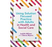 Using Solution Focused Practice With Adu Judith Milner, Steve Myers (Auteur)