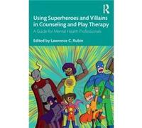Using Superheroes and Villains in Counseling and Play Therapy Edited by Lawrence C Rubin (Auteur)
