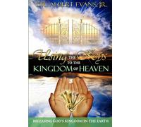 Using the Keys to the Kingdom of Heaven: Releasing God's Kingdom in the Earth