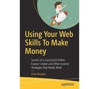 Using Your Web Skills To Make Money: Secrets of a Successful Online Course Creator and Other Income Strategies that Really Work - [Version Originale] Inconnu (Auteur)