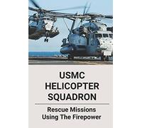 Usmc Helicopter Squadron: Rescue Missions Using The Firepower: Forgotten Battle Of Vietnam War