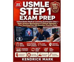 USMLE STEP 1 EXAM PREP: United States Medical Licensing Examination Step 1 - Basic Science Mechanisms in Clinical Vignettes + Five Teaching-First 100-Question Practice Tests