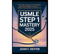 USMLE Step 1 Mastery 2025: High-Yield Concepts, Proven Strategies, and Clinical Insights to Ace the Medical Licensing Exam on Your First Try