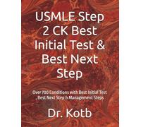USMLE Step 2 CK Best Initial Test & Best Next Step: Over 700 Conditions with Best Initial Test , Best Next Step & Management Steps