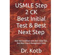 USMLE Step 2 CK Best Initial Test & Best Next Step: Over 700 Conditions with Best Initial Test , Best Next Step & Management Steps