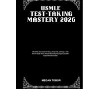 USMLE Test-Taking Mastery 2026: The All-in-One Guide for Step 1, Step 2 CK, and Step 3 with Proven Study Plans, Clinical Reasoning Strategies, and Full-Length Practice Exams