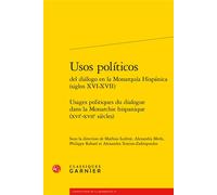 Usos políticos del diálogo en la Monarquía Hispánica Usages politiques du dialogue dans la Monarchie hispanique (XVIe-XVIIe siècles) - Mathias Ledroit - Classiques Garnier - broché - Essai