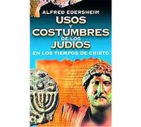 Usos y Costumbres de los Judios en los tiempos de Cristo