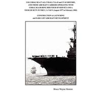 Uss Coral Sea Cv-42, Cvb-43, Cva-43 And Cv-43 History, And Those Aircraft Carriers Operating With Coral Sea During Her Tour Of Service And A Tour Of Duty In The U. S. Navy (August 1977 To February 198