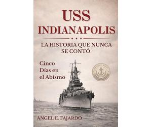 USS INDIANAPOLIS: LA HISTORIA QUE NUNCA SE CONTÓ: CINCO DÍAS EN EL ABISMO