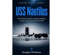 USS Nautilus: First Nuclear Submarine, Operation Sunshine, and the Voyage Beneath the North Pole