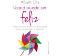Usted puede ser feliz: Terapia racional emotiva conductual para superar la ansiedad y la depresión