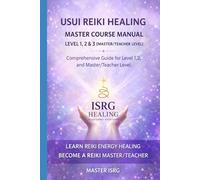 USUI REIKI HEALING MASTER COURSE MANUAL LEVEL 1,2 & 3: Complete Reiki Training Guide for Self-Healing, Practitioner Level, and Master/Teacher Certification