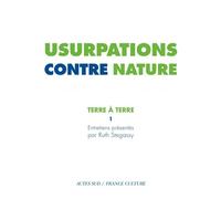 Usurpations contre nature Terre à terre 1 - Ruth Stegassy - Actes sud - broché - Beau livre