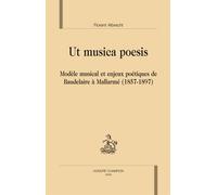 Ut Musica Poesis - Modèle Musical Et Enjeux Poétiques De Baudelaire À Mallarmé (1857-1897)
