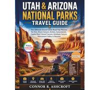 Utah & Arizona National Parks Travel Guide: The Ultimate Grand Circle Road Trip Planner for Zion, Bryce Canyon, Arches, Canyonlands, Capitol Reef, ... Canyon, Monument Valley & Beyond Connor
