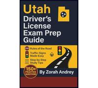 Utah Driver’s License Exam Prep Guide: Ace the Written and Road Tests with Step-by-Step Study Tips, Practice Questions, and Utah Driving Laws Simplified