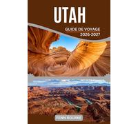 UTAH GUIDE DE VOYAGE 2026-2027: Itinéraires pratiques sur plusieurs jours, tableaux des temps de parcours saisonniers et outils de planification ... exploration indépendante en toute confiance