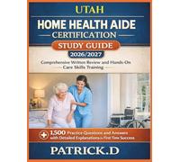 UTAH HOME HEALTH AIDE CERTIFICATION STUDY GUIDE: Comprehensive Written Review And Hands-On Care Skills Training