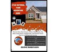 UTAH NATIONAL PARK ADVENTURE GUIDE: Discover Zion, Bryce Canyon, Arches, Canyonlands, Top Hikes, Scenic Drives, Campgrounds, and Essential Travel Tips for an Unforgettable journey