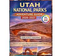 UTAH NATIONAL PARKS ADVENTURE GUIDE (2026-2027): Discover and explore Zion, Canyonland, Arches, Bryce, Capital Reef and more