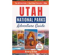 Utah National Parks Adventure Guide: Discover lesser known hikes, dark sky stargazing spots, crowd free scenic drives, photo worthy vistas, seasonal planning, and local tips on lodging, dining & gear