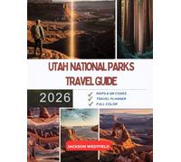 UTAH NATIONAL PARKS TRAVEL GUIDE 2026: Explore Zion Bryce Canyon Arches Canyonlands and Capitol Reef with Ease