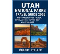 Utah National Parks Travel Guide 2026: The Complete Guide to Zion, Bryce, Arches, Capitol Reef & canyonlands: Discover Hiking Trails, Scenic Drives, Road Trips, Hidden Gems, Maps, Flexible Itineraries