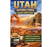 UTAH NATIONAL PARKS TRAVEL GUIDE 2026: The Mighty 5 Itinerary Planner for Zion, Bryce Canyon, Arches, Canyonlands & Capitol Reef Scenic Drives, Hiking Trails, and Essential Travel Tips