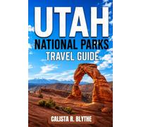 UTAH NATIONAL PARKS TRAVEL GUIDE: Explore Zion, Bryce Canyon, Arches, Canyonlands, Capitol Reef, Scenic Byways, Salt Lake City, Hidden Gems, Road ... and Practical Itineraries Like a Local