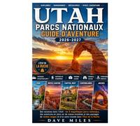 Utah parcs nationaux Guide d'aventure 2026-2027: Des vacances dans l'Utah : les 5 magnifiques parcs nationaux, des aventures en plein air de t d'un autre monde dans l'État de la Ruche.
