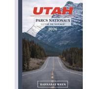 Utah Parcs Nationaux Guide De Voyage 2026: Planifier, parcourir et découvrir les 5 incontournables - sentiers secrets, routes panoramiques et itinéraires prêts à l'emploi