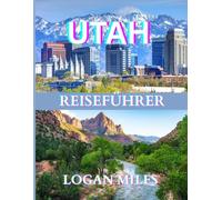 Utah Reiseführer 2025: Eine klare und praktische Ressource, die Ihnen dabei hilft, reibungslose Reiserouten zu planen, Touristenfallen zu vermeiden, ... zu verstehen und mit Zuversicht zu reisen.