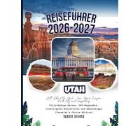 Utah Reiseführer 2026-2027: Salt Lake City, Moab, Zion, Bryce Canyon, Park City & Umgebung - Vollständige Karten, GPS-Wegpunkte, intelligente Routenvorschläge & Geheimtipps (Traveler’s Choice Edition)