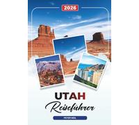 UTAH REISEFÜHRER 2026: Nationalparks, Salt Lake City, Moab, Zion, Bryce Canyon, Arches & Scenic Road Trips