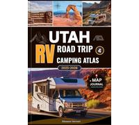 UTAH RV ROAD TRIP & CAMPING ATLAS 2025-2026: Your Ultimate Guide to Utah’s National Parks, Scenic Byways, Campgrounds, and Hidden Gems - With Maps, Planning Tools & Local Travel Tips