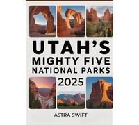 Utah’s Mighty Five National Parks 2025: Comprehensive Travel Guide & Detailed Atlas for Exploring Desert Natural Wonders, Top Hiking Trails, Scenic Attractions, and Adventure Planning