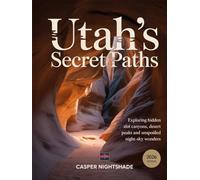 UTAH’S SECRET PATHS: EXPLORING HIDDEN SLOT CANYONS, DESERT PEAKS & UNSPOILED NIGHT-SKY WONDERS